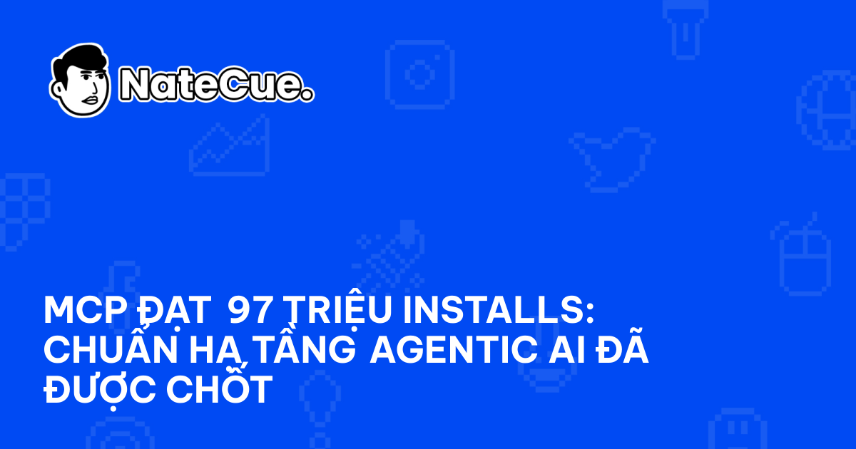 MCP Đạt 97 Triệu Installs: Chuẩn Hạ Tầng Agentic AI Đã Được Chốt