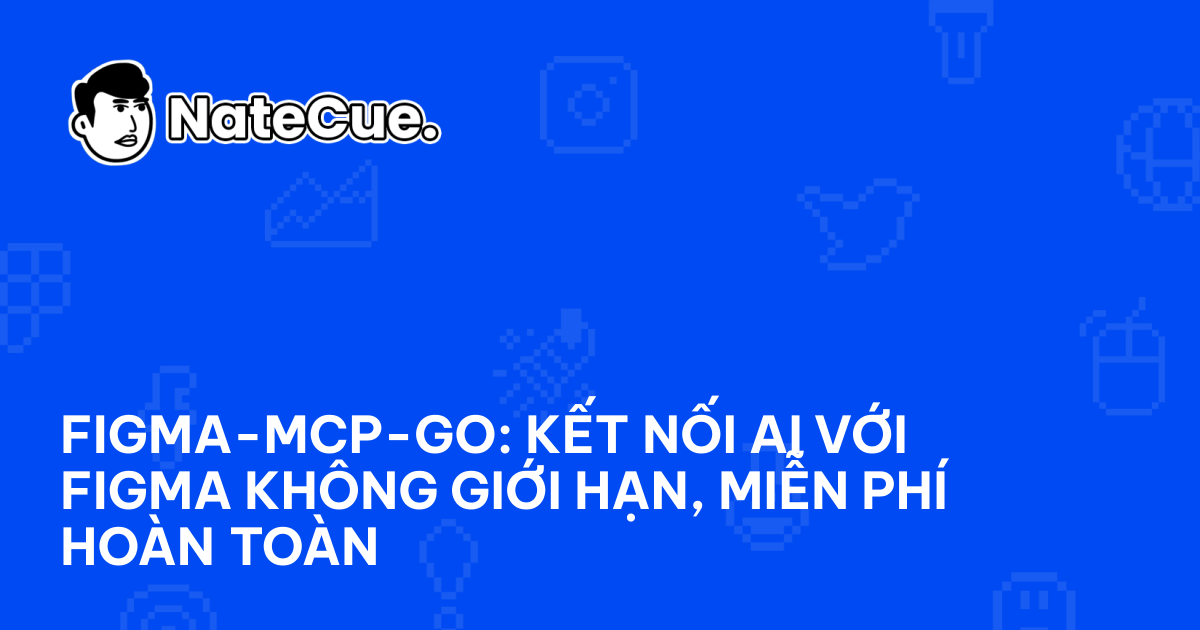 figma-mcp-go: Kết nối AI với Figma không giới hạn, miễn phí hoàn toàn